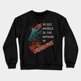 Do Not Meddle In The Affairs Of Dragons Crewneck Sweatshirt